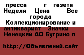 1.2) пресса : 1986 г - газета “Неделя“ › Цена ­ 99 - Все города Коллекционирование и антиквариат » Значки   . Ненецкий АО,Бугрино п.